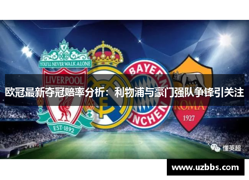 欧冠最新夺冠赔率分析：利物浦与豪门强队争锋引关注