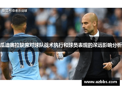 瓜迪奥拉缺席对球队战术执行和球员表现的深远影响分析